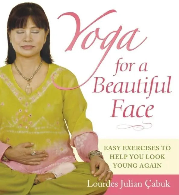 Yoga for a Beautiful Face: Easy Exercises to Help You Look Young Again - Paperback
