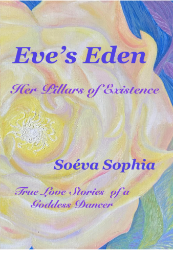 "Eve's Eden ~ Her Pillars of Existence,True love stories of a Goddess Dancer"