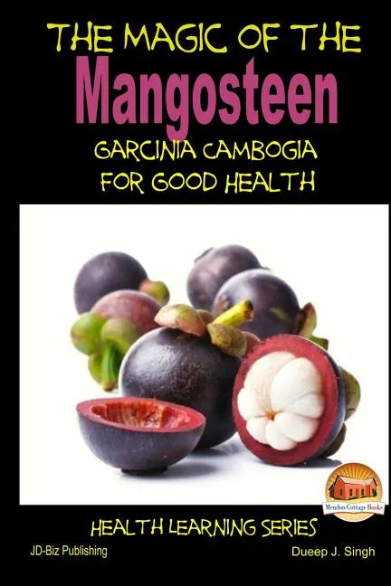 The Magic of the Mangosteen - Garcinia Cambogia for Good Health - Paperback